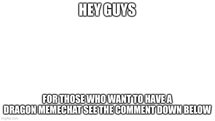 Meme chat? | HEY GUYS; FOR THOSE WHO WANT TO HAVE A DRAGON MEMECHAT SEE THE COMMENT DOWN BELOW | image tagged in transparent,memes,chat,dragon | made w/ Imgflip meme maker