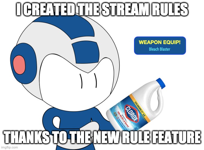 Try to submit an image and you can view the rules | I CREATED THE STREAM RULES; THANKS TO THE NEW RULE FEATURE | image tagged in mega bleach blaster | made w/ Imgflip meme maker