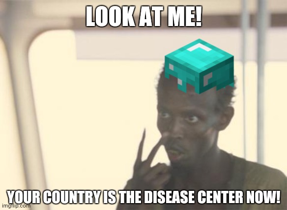 I'm The Captain Now | LOOK AT ME! YOUR COUNTRY IS THE DISEASE CENTER NOW! | image tagged in memes,i'm the captain now,covid | made w/ Imgflip meme maker