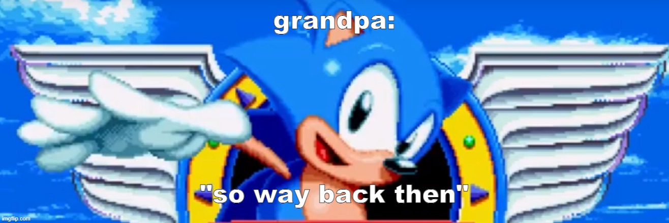 grandpa tell us a story | grandpa:; "so way back then" | image tagged in over excited sonic | made w/ Imgflip meme maker
