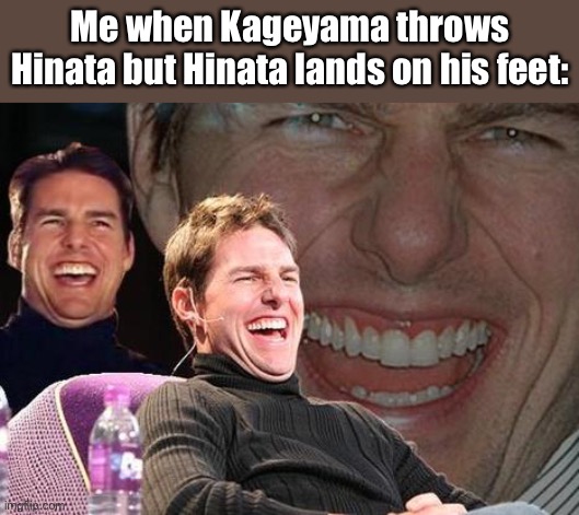 Tom Cruise laugh | Me when Kageyama throws Hinata but Hinata lands on his feet: | image tagged in tom cruise laugh | made w/ Imgflip meme maker