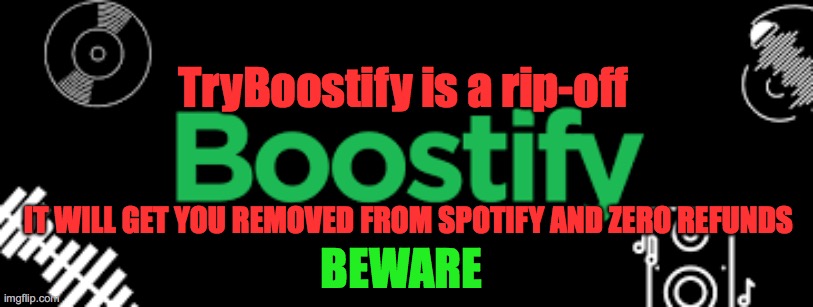 boostify | TryBoostify is a rip-off; IT WILL GET YOU REMOVED FROM SPOTIFY AND ZERO REFUNDS; BEWARE | image tagged in tryboostify,boostify,beware,spotify,scam,internetscam | made w/ Imgflip meme maker