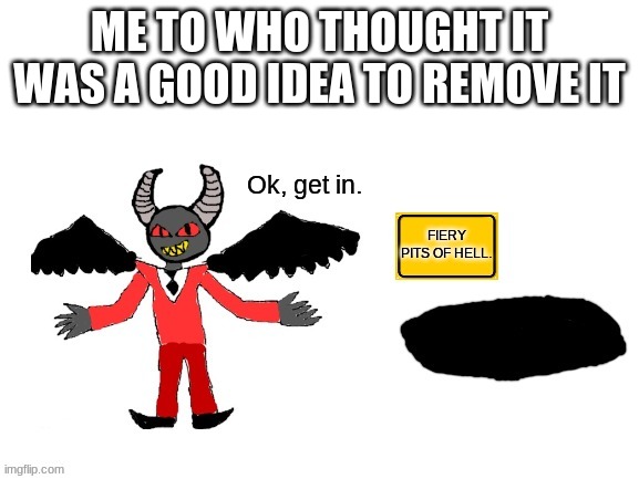 Lucifer ok get in | ME TO WHO THOUGHT IT WAS A GOOD IDEA TO REMOVE IT | image tagged in lucifer ok get in | made w/ Imgflip meme maker