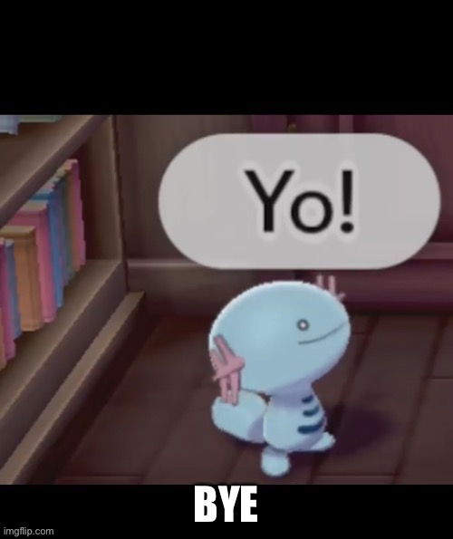 Yo! | BYE | image tagged in yo | made w/ Imgflip meme maker