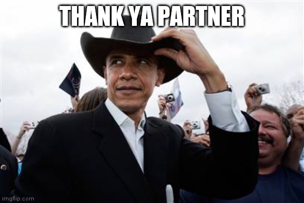 Obama Cowboy Hat Meme | THANK YA PARTNER | image tagged in memes,obama cowboy hat | made w/ Imgflip meme maker