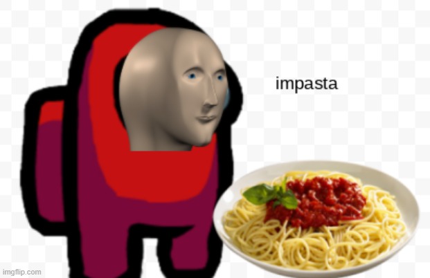 impasta | image tagged in impasta,meme man,among us sus,sus,there is 1 imposter among us,pasta | made w/ Imgflip meme maker