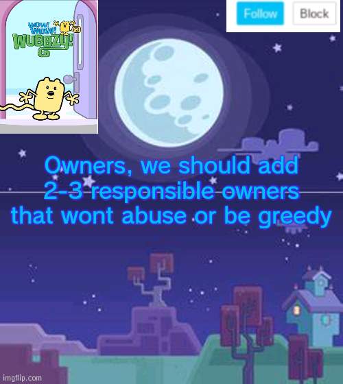 Also replace inactive owners and mods | Owners, we should add 2-3 responsible owners that wont abuse or be greedy | image tagged in wubbzymon's annoucment,owner,replace,mods | made w/ Imgflip meme maker