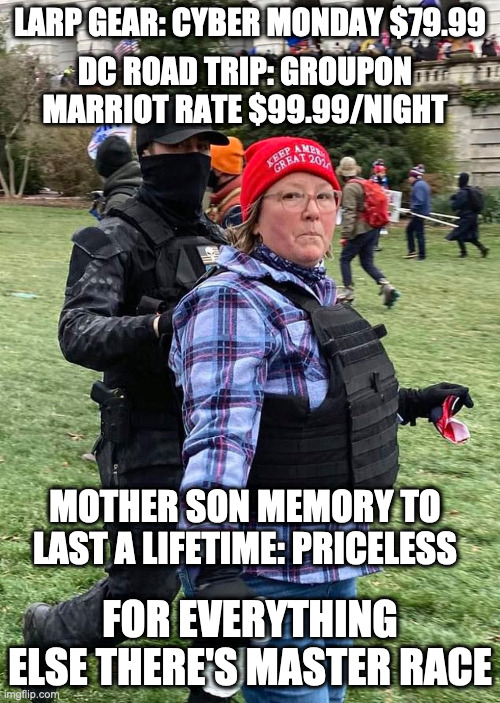 Insurrection mother son duo | LARP GEAR: CYBER MONDAY $79.99; DC ROAD TRIP: GROUPON MARRIOT RATE $99.99/NIGHT; MOTHER SON MEMORY TO LAST A LIFETIME: PRICELESS; FOR EVERYTHING ELSE THERE'S MASTER RACE | image tagged in capitol hill | made w/ Imgflip meme maker