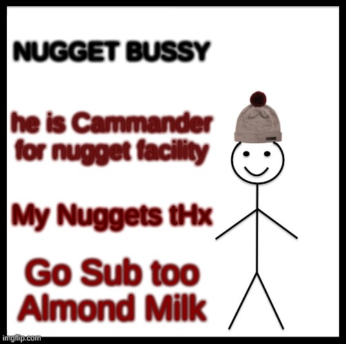 Be Like Bill | NUGGET BUSSY; he is Cammander for nugget facility; My Nuggets tHx; Go Sub too Almond Milk | image tagged in memes,be like bill | made w/ Imgflip meme maker