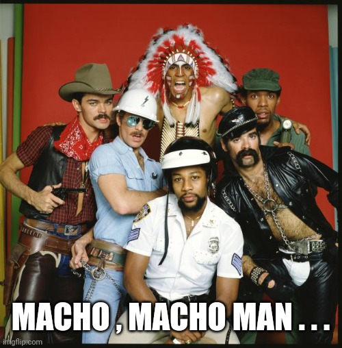 The Village People | MACHO , MACHO MAN . . . | image tagged in the village people | made w/ Imgflip meme maker