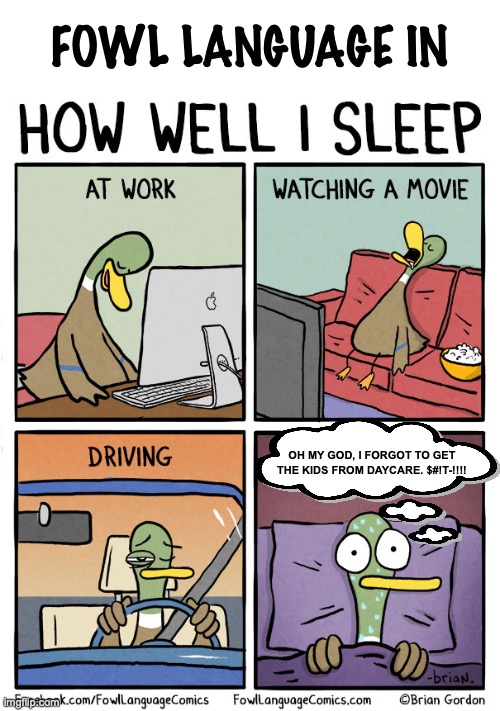 Another fowl language entry, this one is about sleeping! | FOWL LANGUAGE IN; OH MY GOD, I FORGOT TO GET THE KIDS FROM DAYCARE. $#!T-!!!! | image tagged in comics,memes,sleeping,ducks,parenting,uh oh | made w/ Imgflip meme maker