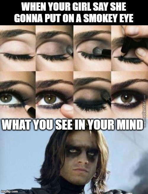 Too Much Black | WHEN YOUR GIRL SAY SHE GONNA PUT ON A SMOKEY EYE; WHAT YOU SEE IN YOUR MIND | image tagged in winter soldier | made w/ Imgflip meme maker