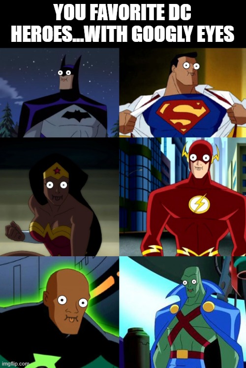 BugEyes | YOU FAVORITE DC HEROES...WITH GOOGLY EYES | image tagged in dc comics | made w/ Imgflip meme maker