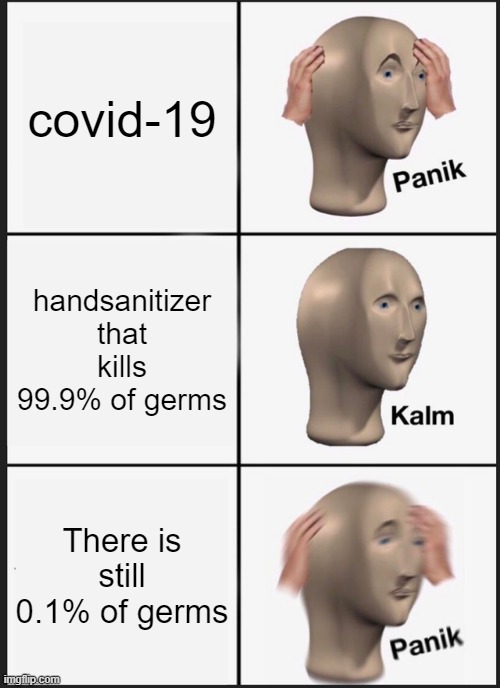 Panik Kalm Panik Meme | covid-19; handsanitizer that kills 99.9% of germs; There is still 0.1% of germs | image tagged in memes,panik kalm panik | made w/ Imgflip meme maker