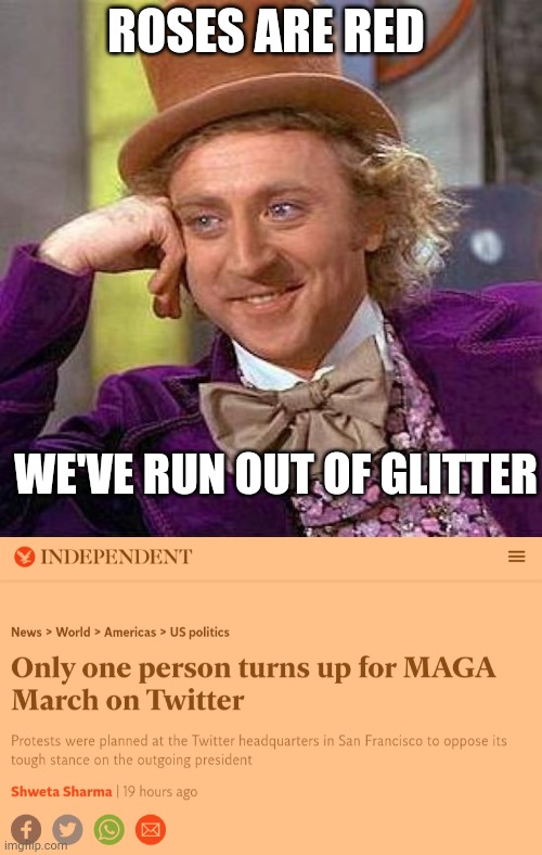 Creepy condescending Wonka | ROSES ARE RED; WE'VE RUN OUT OF GLITTER | image tagged in memes,creepy condescending wonka | made w/ Imgflip meme maker