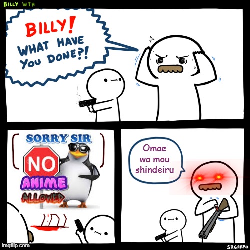 Les cook Anti anime penguin into fried chicken!!! >:3 | Omae wa mou shindeiru | image tagged in billy what have you done | made w/ Imgflip meme maker