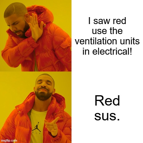 Drake Hotline Bling | I saw red use the ventilation units in electrical! Red sus. | image tagged in memes,drake hotline bling | made w/ Imgflip meme maker