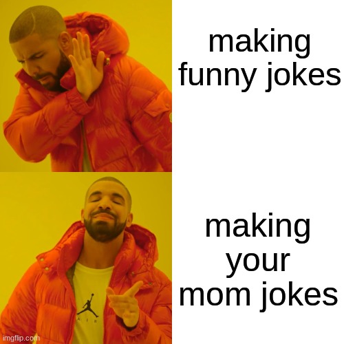 :) | making funny jokes; making your mom jokes | image tagged in memes,drake hotline bling | made w/ Imgflip meme maker