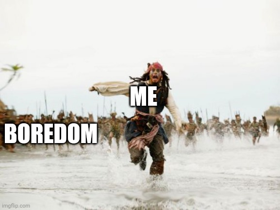 Jack Sparrow Being Chased | ME; BOREDOM | image tagged in memes,jack sparrow being chased | made w/ Imgflip meme maker