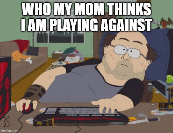 RPG Fan Meme | WHO MY MOM THINKS I AM PLAYING AGAINST | image tagged in memes,rpg fan | made w/ Imgflip meme maker