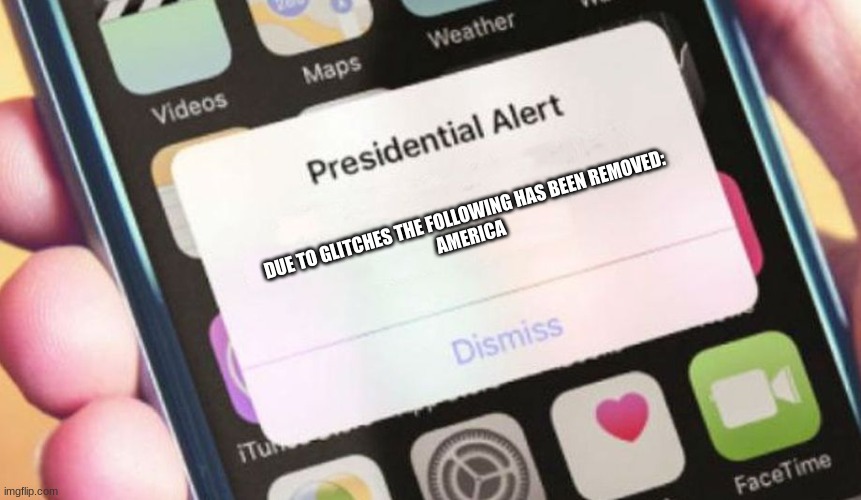 welp, guess ill die | DUE TO GLITCHES THE FOLLOWING HAS BEEN REMOVED:
AMERICA | image tagged in memes,presidential alert | made w/ Imgflip meme maker