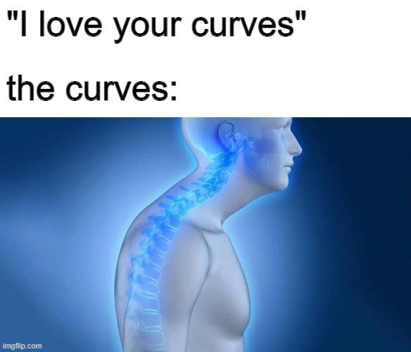 The only thing i can flex about | "I love your curves"; the curves: | image tagged in funny,neck | made w/ Imgflip meme maker
