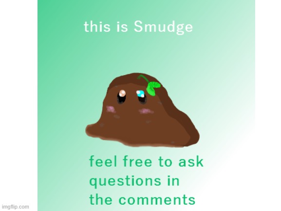 smudge the lively blob of mud | made w/ Imgflip meme maker