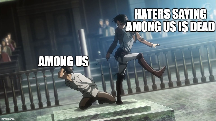 mean among us haters be like: | HATERS SAYING AMONG US IS DEAD; AMONG US | image tagged in memes,attack on titan,among us | made w/ Imgflip meme maker
