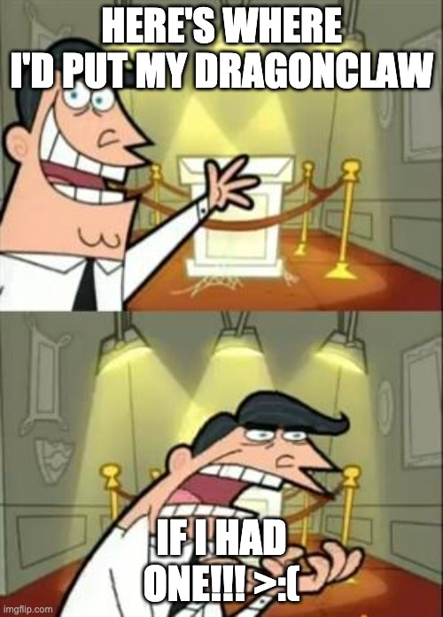 Krunker memez | HERE'S WHERE I'D PUT MY DRAGONCLAW; IF I HAD ONE!!! >:( | image tagged in memes,this is where i'd put my trophy if i had one | made w/ Imgflip meme maker