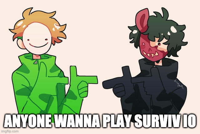 I'm bored af | ANYONE WANNA PLAY SURVIV IO | image tagged in dream corpse ayyy | made w/ Imgflip meme maker