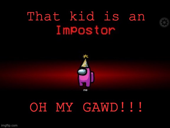 That kid is... | That kid is an OH MY GAWD!!! | image tagged in impostor,kid,oh no,meme comments,among us,run | made w/ Imgflip meme maker