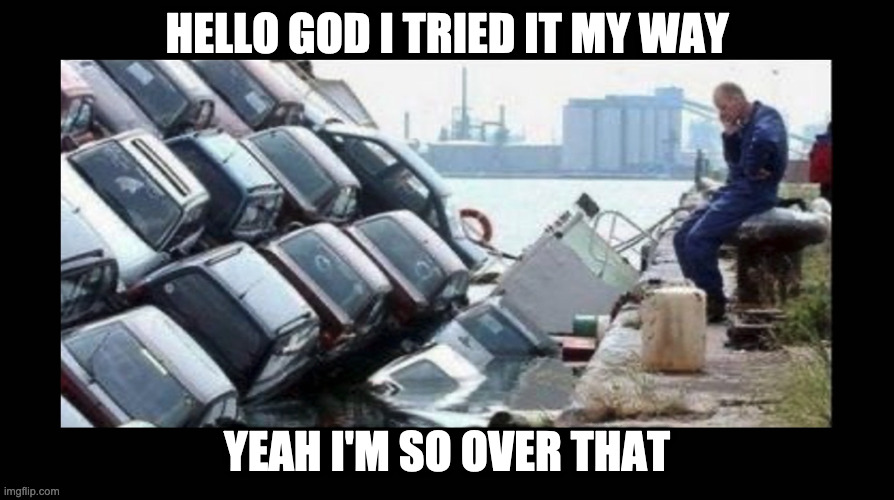 I Did It My Way | HELLO GOD I TRIED IT MY WAY; YEAH I'M SO OVER THAT | image tagged in task failed successfully,epic fail,my way | made w/ Imgflip meme maker