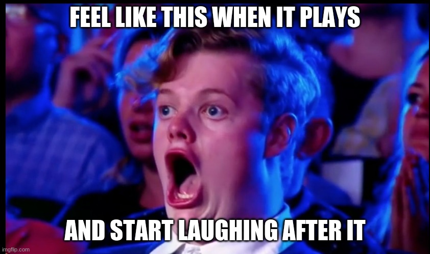 FEEL LIKE THIS WHEN IT PLAYS AND START LAUGHING AFTER IT | made w/ Imgflip meme maker