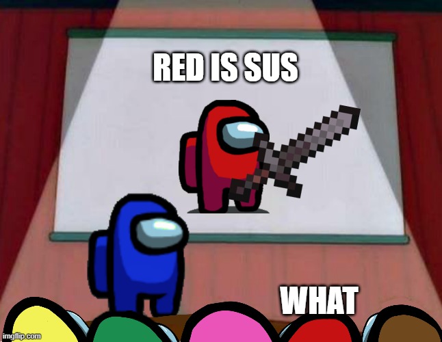 SUS | RED IS SUS; WHAT | image tagged in among us lisa presentation,funny memes | made w/ Imgflip meme maker