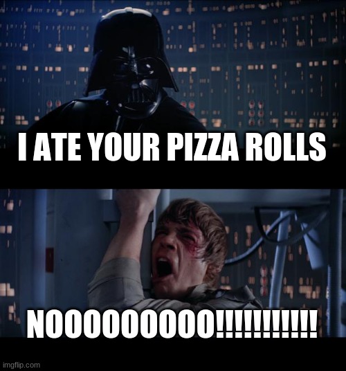 No, Not the pizza rolls | I ATE YOUR PIZZA ROLLS; NOOOOOOOOO!!!!!!!!!!! | image tagged in memes,star wars no | made w/ Imgflip meme maker