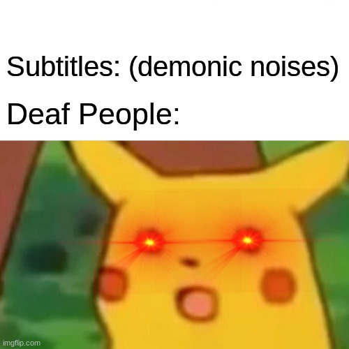 lawl | Subtitles: (demonic noises); Deaf People: | image tagged in memes,surprised pikachu | made w/ Imgflip meme maker