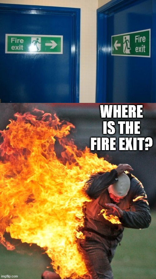 WHERE IS THE FIRE EXIT? | image tagged in man on fire,you had one job | made w/ Imgflip meme maker