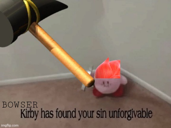 Bowser Kirby has found your sin unforgivable Blank Meme Template