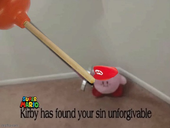 Super Mario Kirby has found your sin unforgivable | image tagged in super mario kirby has found your sin unforgivable | made w/ Imgflip meme maker