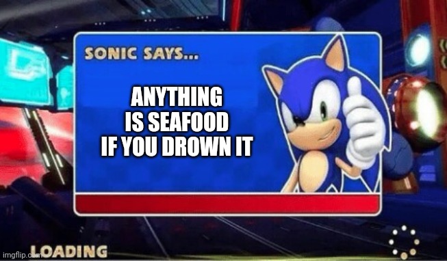 Anything is seafood if you drown it | ANYTHING IS SEAFOOD IF YOU DROWN IT | image tagged in sonic says | made w/ Imgflip meme maker