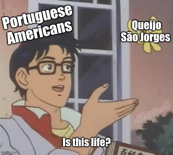 Queijo São Jorge | Portuguese Americans; Queijo São Jorges; Is this life? | image tagged in memes,is this a pigeon,portugal,portuguese,portuguese kids,portuguese meme | made w/ Imgflip meme maker