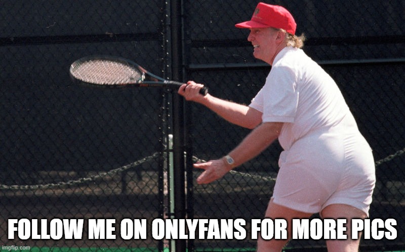 Trump Tennis - Girth Certificate | FOLLOW ME ON ONLYFANS FOR MORE PICS | image tagged in trump tennis - girth certificate | made w/ Imgflip meme maker