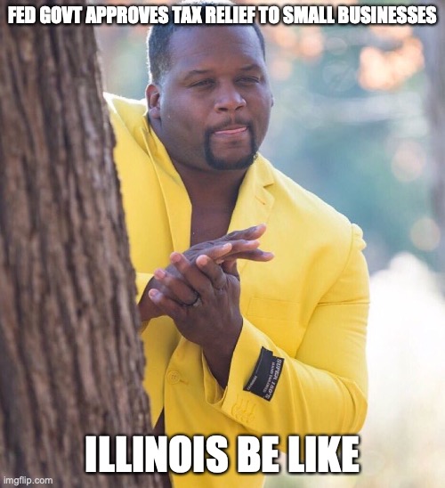 Black guy hiding behind tree | FED GOVT APPROVES TAX RELIEF TO SMALL BUSINESSES; ILLINOIS BE LIKE | image tagged in black guy hiding behind tree | made w/ Imgflip meme maker