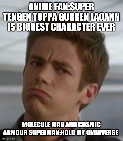 Bitch please | ANIME FAN:SUPER TENGEN TOPPA GURREN LAGANN IS BIGGEST CHARACTER EVER; MOLECULE MAN AND COSMIC ARMOUR SUPERMAN:HOLD MY OMNIVERSE | image tagged in bitch please flash version | made w/ Imgflip meme maker