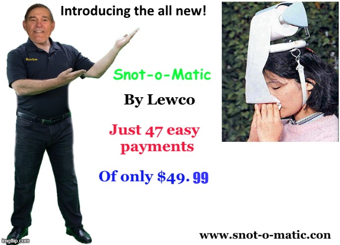 the snot-o-matic | 99 | image tagged in kewlew,buy now | made w/ Imgflip meme maker