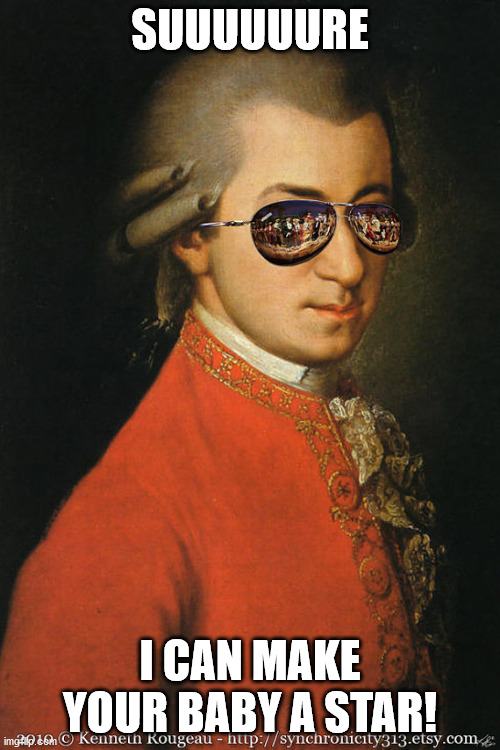 Cool Mozart | SUUUUUURE; I CAN MAKE YOUR BABY A STAR! | image tagged in cool mozart | made w/ Imgflip meme maker