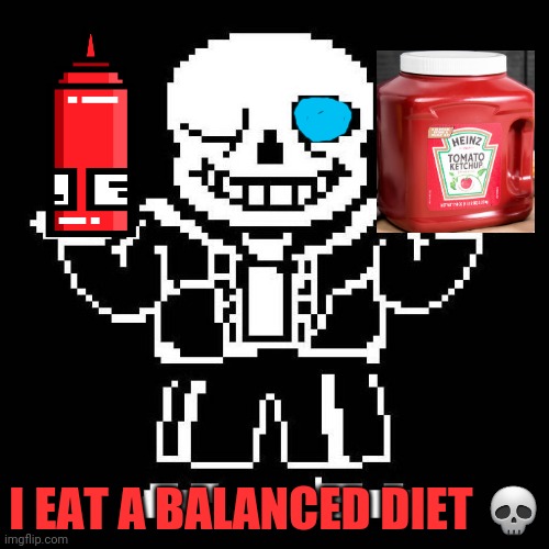 Sans puns | I EAT A BALANCED DIET 💀 | image tagged in sans undertale,sans,loves,ketchup,bad puns | made w/ Imgflip meme maker