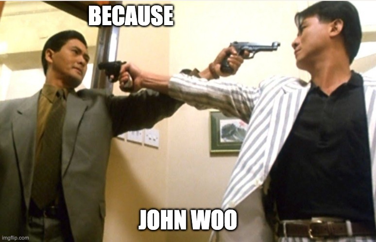 BECAUSE JOHN WOO | made w/ Imgflip meme maker