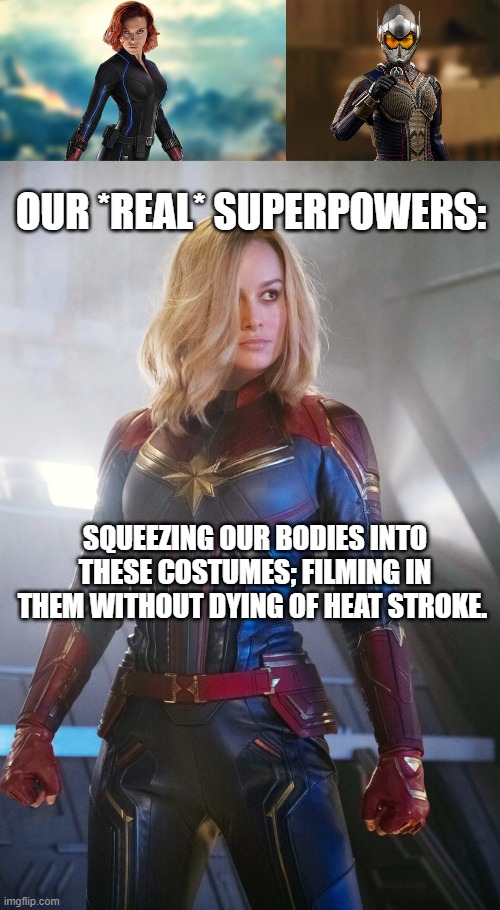 Joke taken from the "Calvin and Hobbes" strip. | OUR *REAL* SUPERPOWERS:; SQUEEZING OUR BODIES INTO THESE COSTUMES; FILMING IN THEM WITHOUT DYING OF HEAT STROKE. | image tagged in marvel cinematic universe,mcu,captain marvel | made w/ Imgflip meme maker