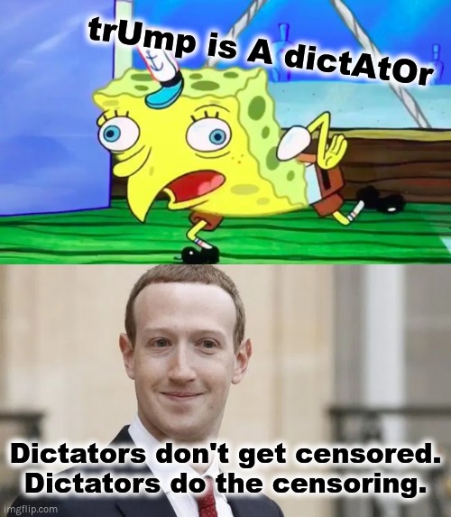 trUmp is A dictAtOr |  trUmp is A dictAtOr; Dictators don't get censored. Dictators do the censoring. | image tagged in derp spongebob,trump,dictator,zuckerberg | made w/ Imgflip meme maker